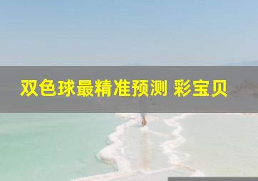 双色球最精准预测 彩宝贝